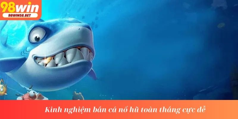 Kinh nghiệm bắn cá nổ hũ toàn thắng cực dễ