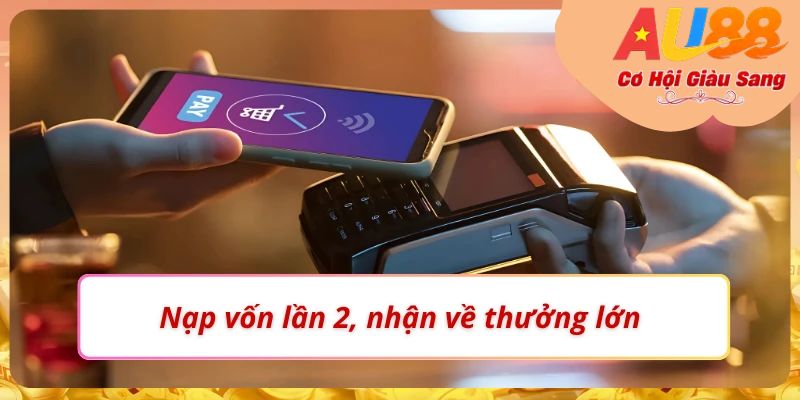 Nạp vốn càng cao, tiền thưởng càng lớn tại AU88